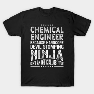 Chemical Engineer Because Hardcore Devil Stomping Ninja Is Not An Official Job Title T-Shirt